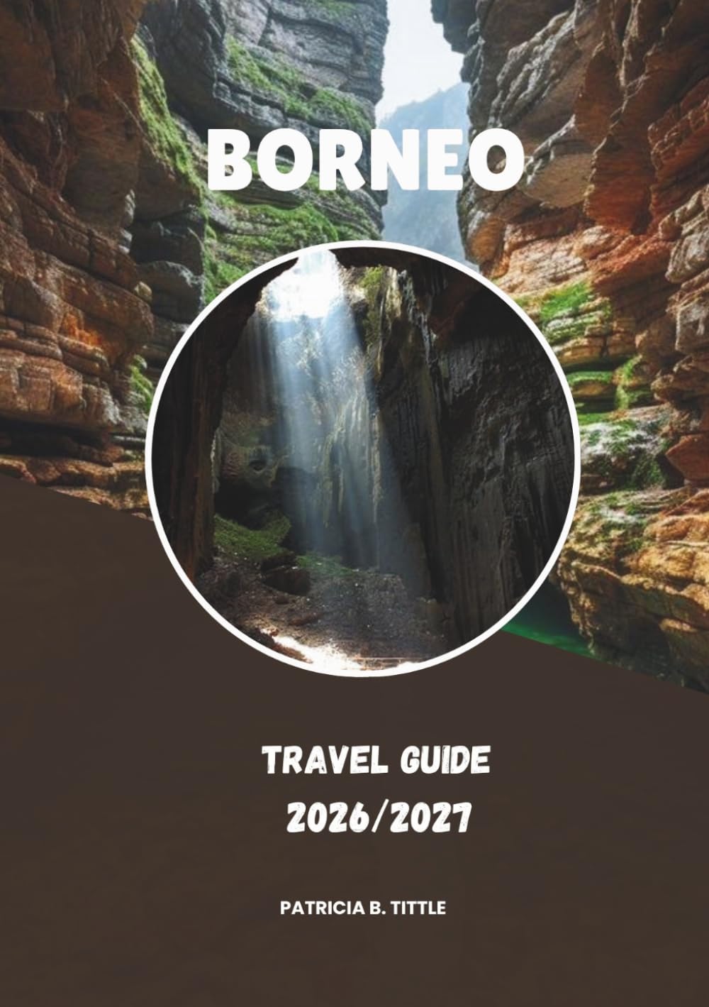 BORNEO TRAVEL GUIDE 2026/2027: A Practical Guide to Nature, Culture & Unforgettable Journeys