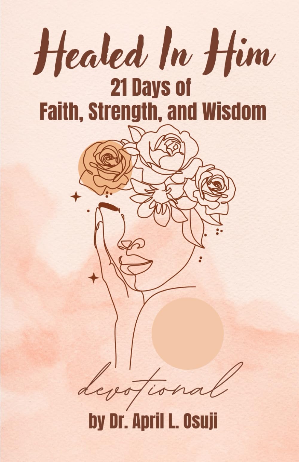 Healed In Him: 21 Days of Faith, Strength, and Wisdom