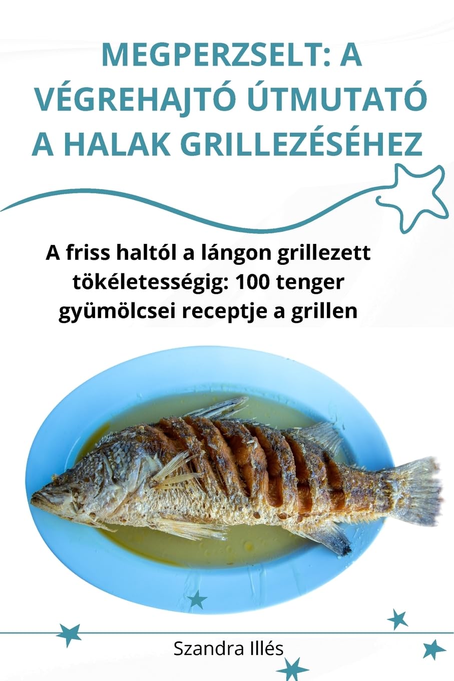 MEGPERZSELT: A VÉGREHAJTÓ ÚTMUTATÓ A HALAK GRILLEZÉSÉHEZ