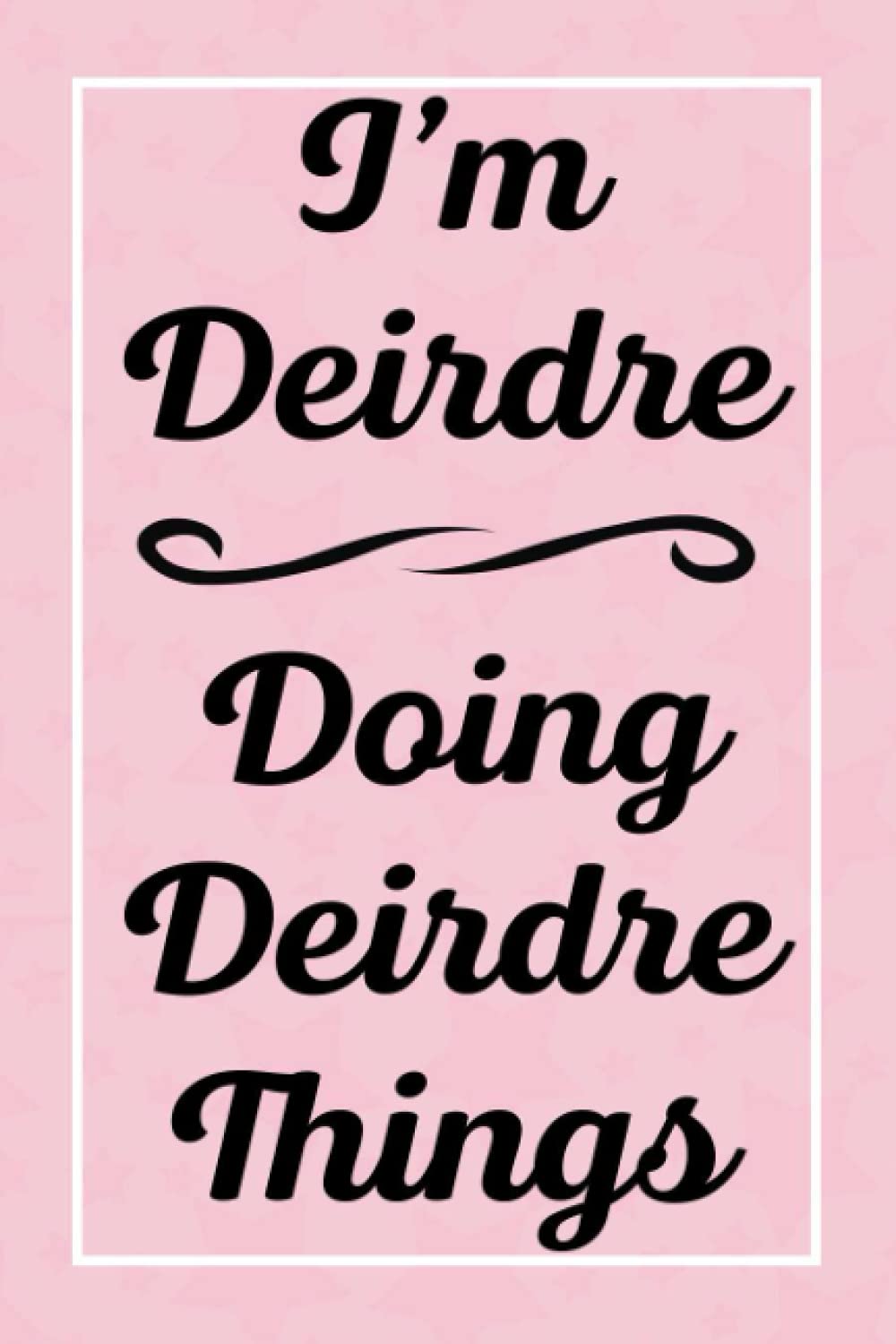 I'm Deirdre Doing Deirdre Things: Perfect for Sketching Drawing Noting and Writing, 120 Pages, 6x9
