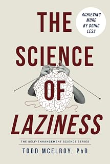 The Science of Laziness: Achieving More by Doing Less (The Self-Enhancement Science Series)