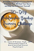30-Day Relationship Breakup Recovery Challenge: 30 Simple Psychological Science Based Activities That Will Heal Your Heart and Help You Rediscover Yourself
