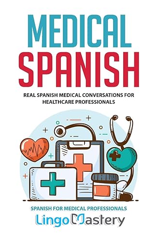 Medical Spanish: Real Spanish Medical Conversations for Healthcare Professionals (Spanish for Medical Professionals)