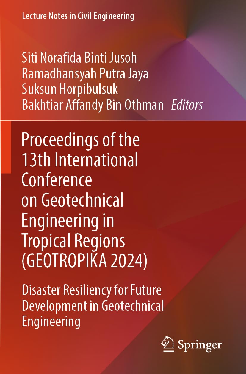 Proceedings of the 13th International Conference on Geotechnical Engineering in Tropical Regions (GEOTROPIKA 2024): Disaster Resiliency for Future ... (Lecture Notes in Civil Engineering, 639)