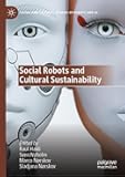 Social Robots and Cultural Sustainability (Social and Cultural Studies of Robots and AI)