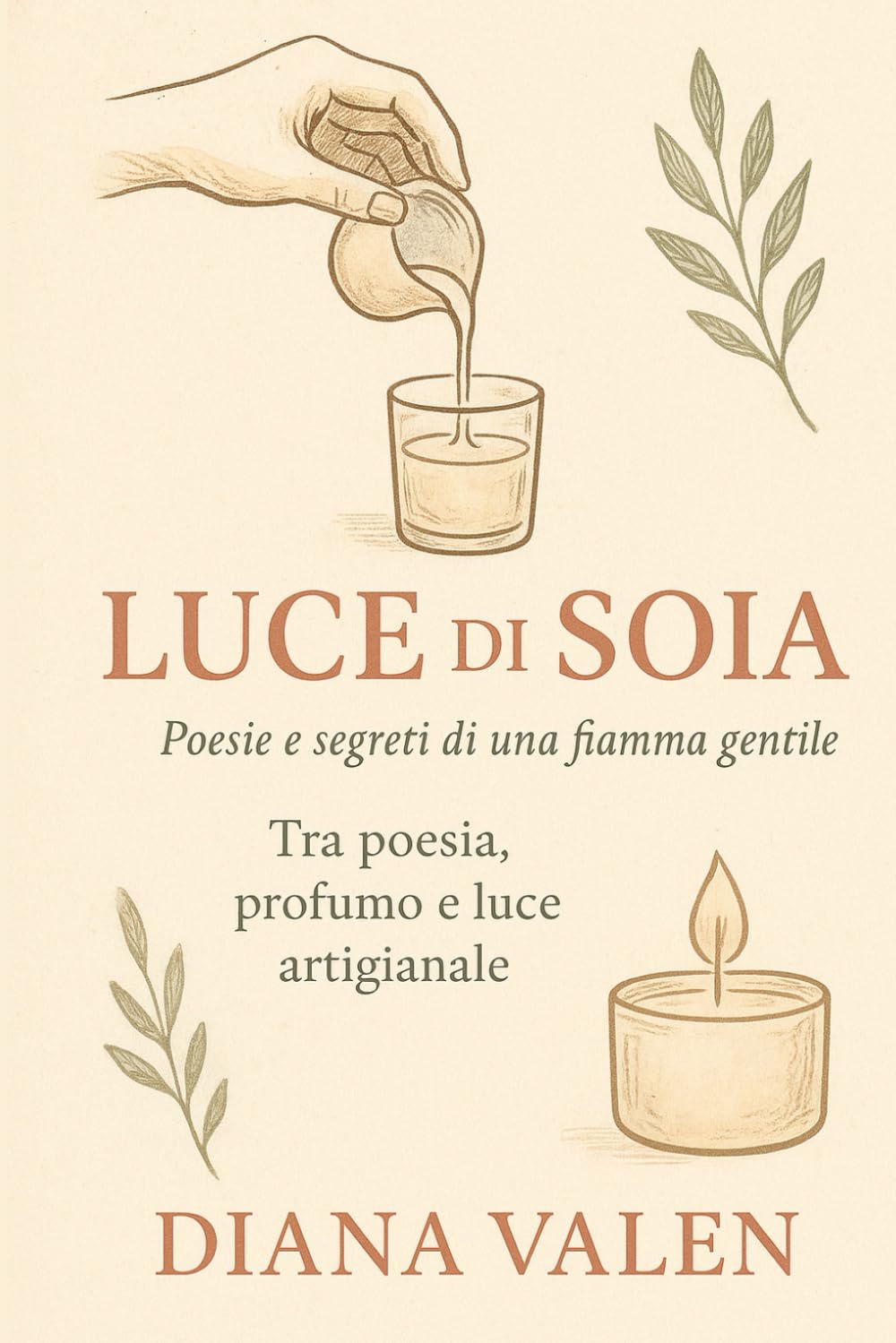 "Luce di soia" -Poesie e segreti di una fiamma gentile: un viaggio tra profumi ,tecniche e ispirazioni per chi crea con le mani e con il cuore.