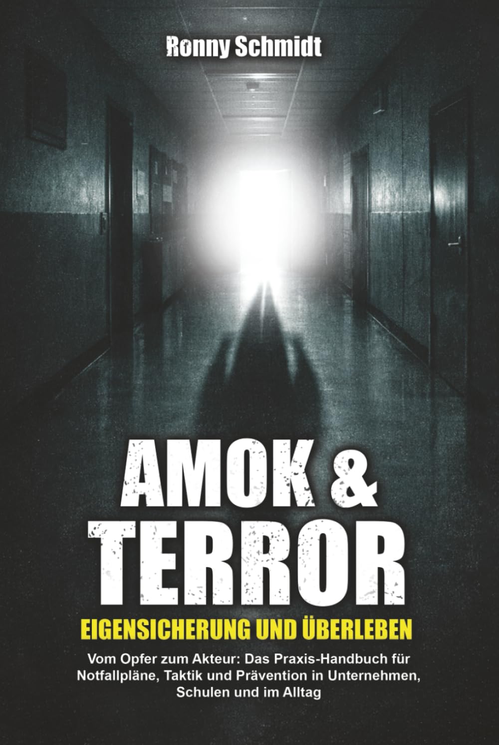 Amok & Terror: Eigensicherung und Überleben: Vom Opfer zum Akteur: Das Praxis-Handbuch für Notfallpläne, Taktik und Prävention in Unternehmen, Schulen und im Alltag