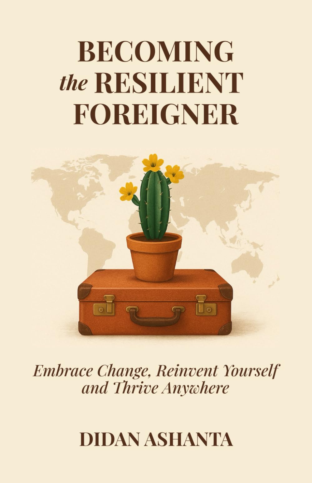 Becoming the Resilient Foreigner: Embrace Change, Reinvent Yourself and Thrive Anywhere