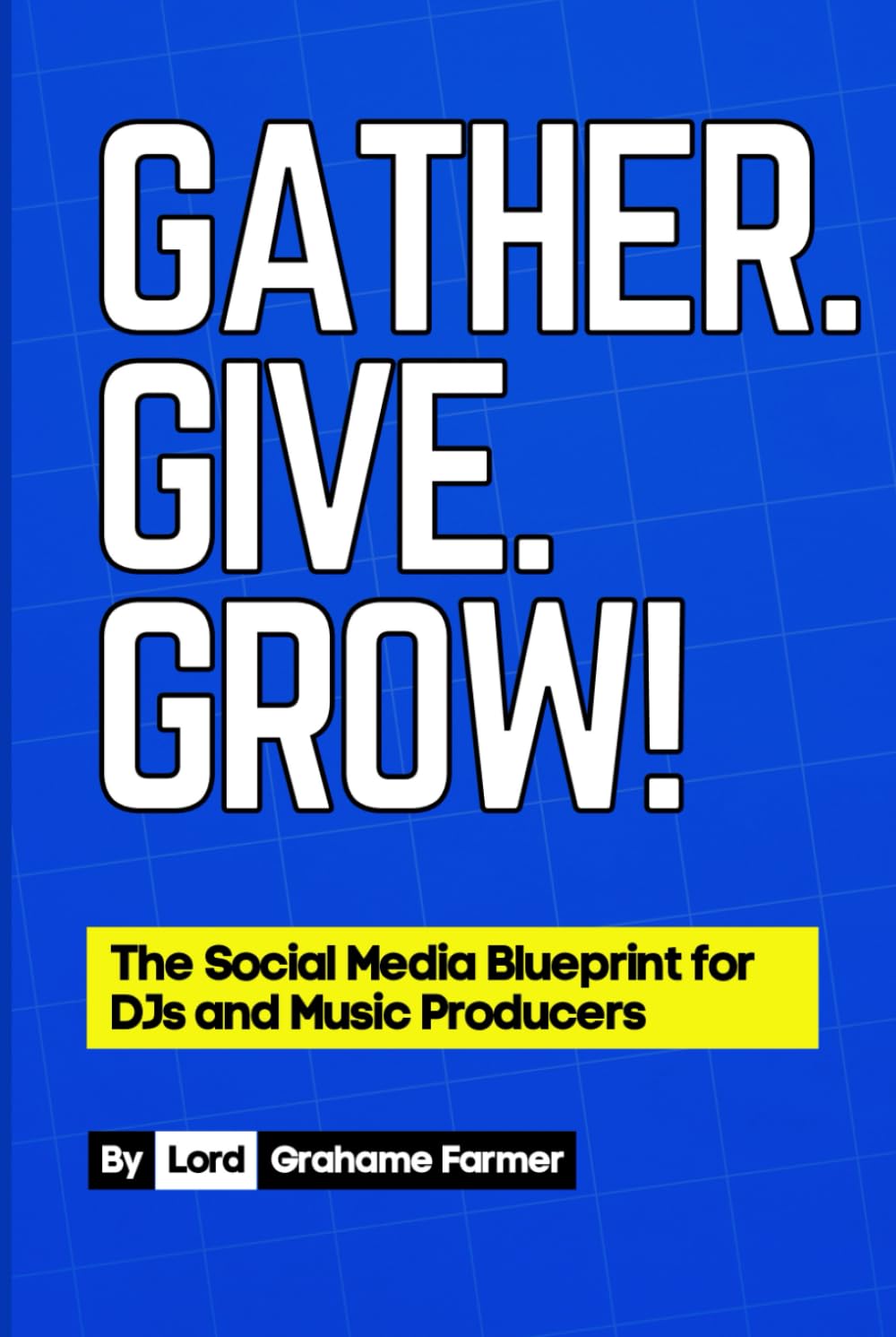 Gather. Give. Grow!: The Social Media Blueprint for DJs and Music Producers