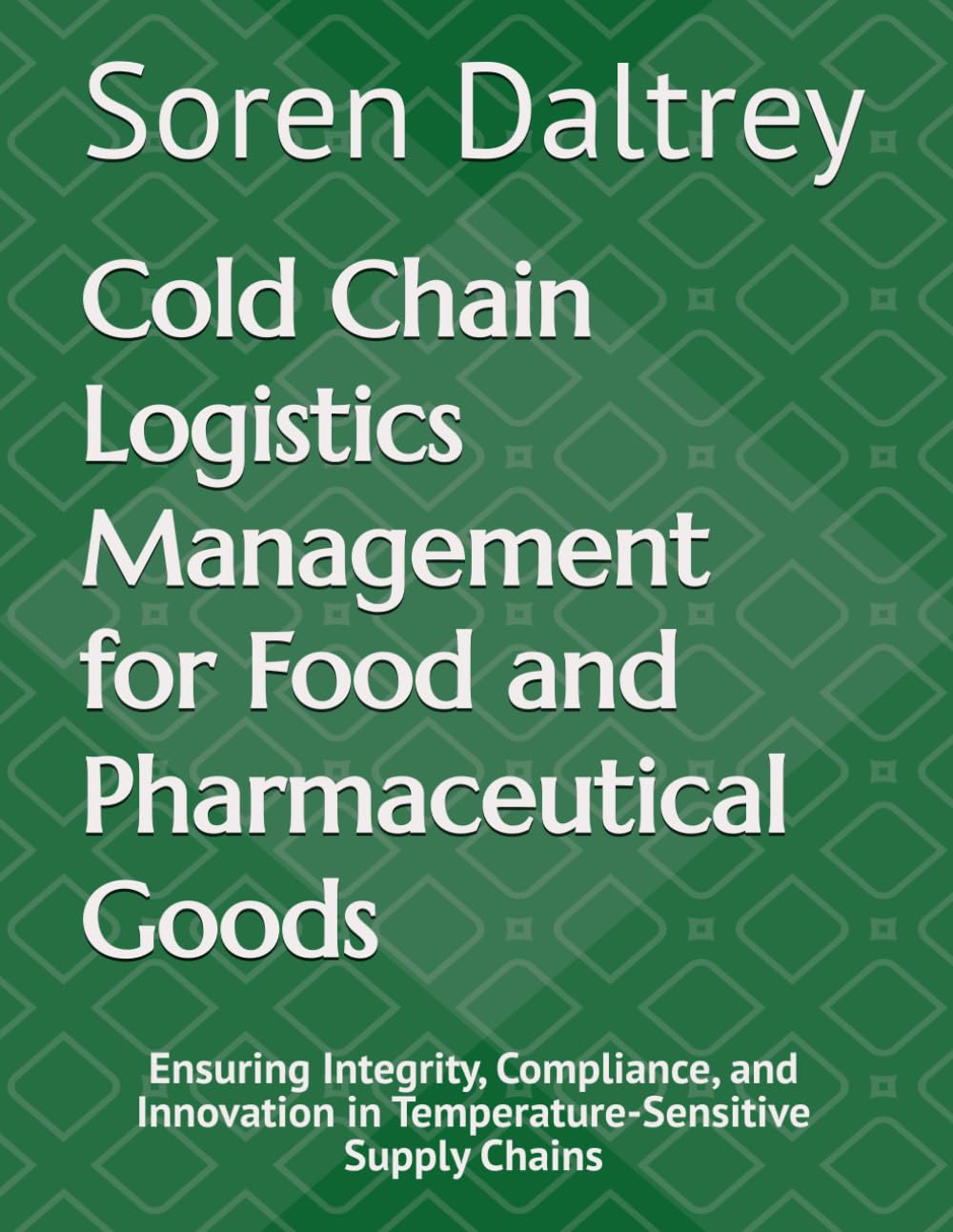 Cold Chain Logistics Management for Food and Pharmaceutical Goods: Ensuring Integrity, Compliance, and Innovation in Temperature-Sensitive Supply Chains