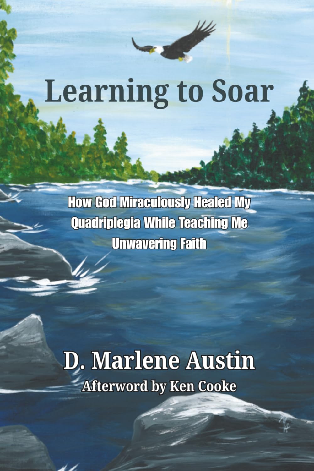 Learning to Soar: How God Miraculously Healed My Quadriplegia While Teaching Me Unwavering Faith