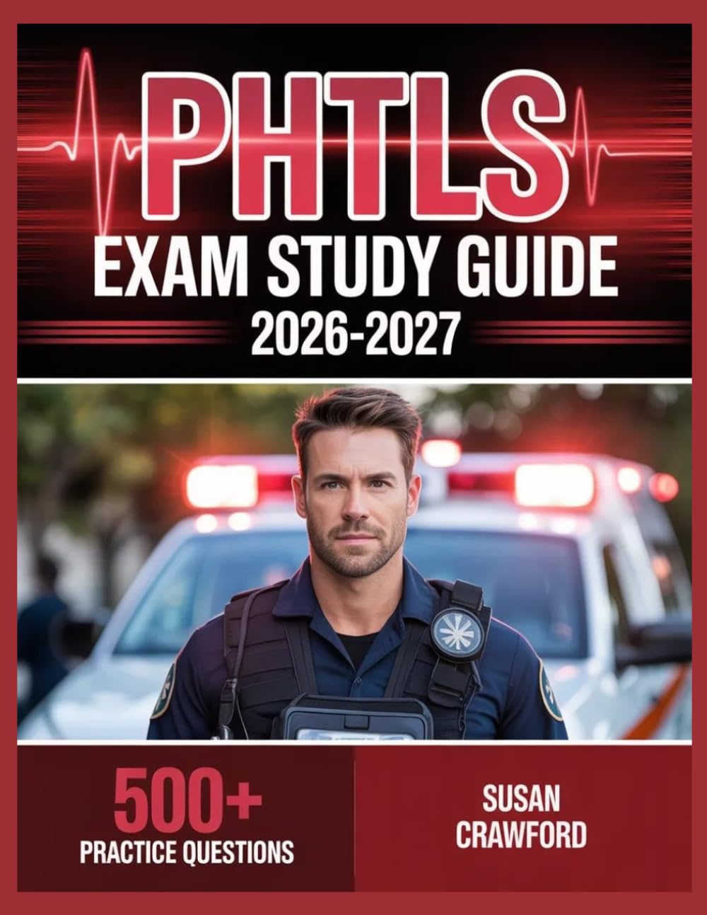 PHTLS Exam Study Guide 2026-2027: Structured Content Review, 500+ Practice Questions, Answer Keys, and Detailed Explanations