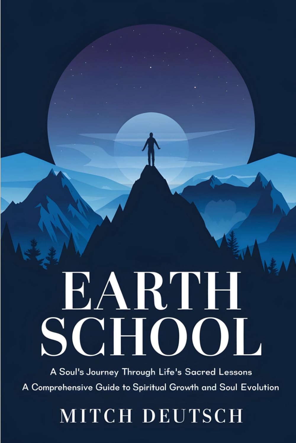 Earth School: A Soul's Journey Through Life's Sacred Lessons: A Comprehensive Guide to Spiritual Growth and Soul Evolution