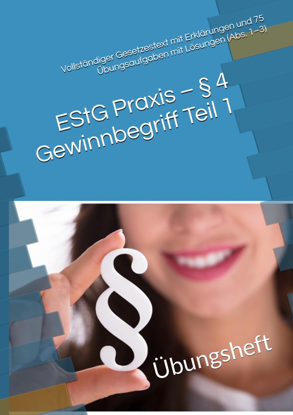 EStG Praxis – § 4 Gewinnbegriff Teil 1: Vollständiger Gesetzestext mit Erklärungen und 75 Übungsaufgaben mit Lösungen (Abs. 1–3) (Steuer leicht gemacht)