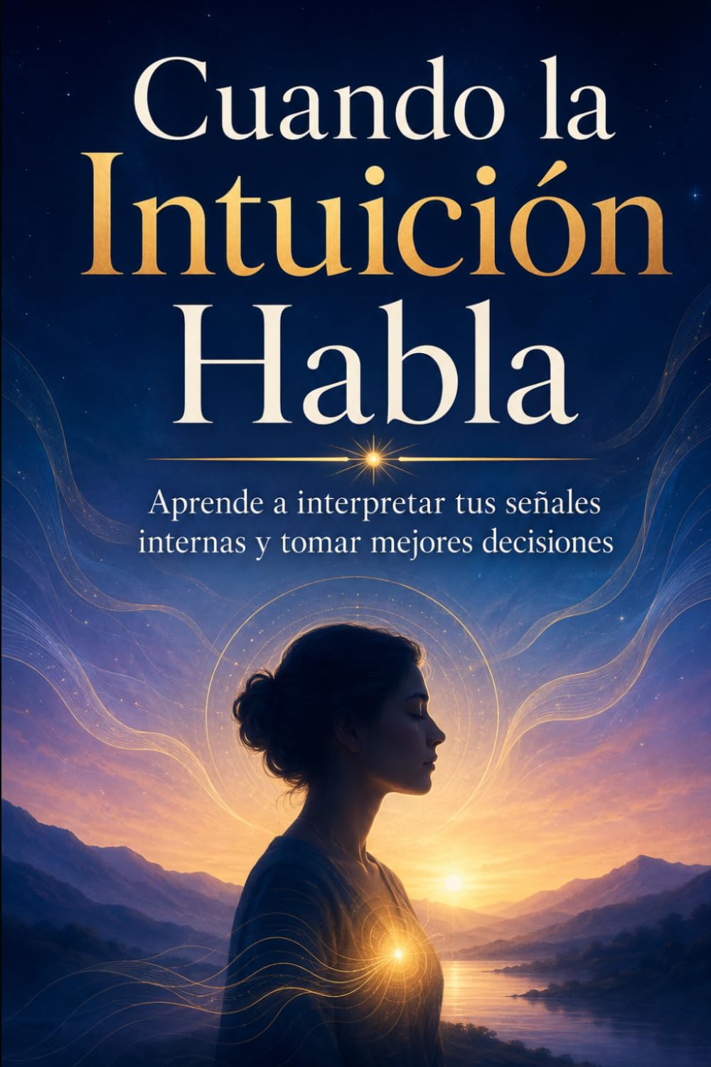 Cuando la Intuición Habla: Aprende a interpretar tus señales internas y tomar mejores decisiones