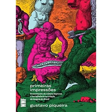 Capa do livro Primeiras impressões: O nascimento da cultura impressa e sua influência na criação da imagem do Brasil