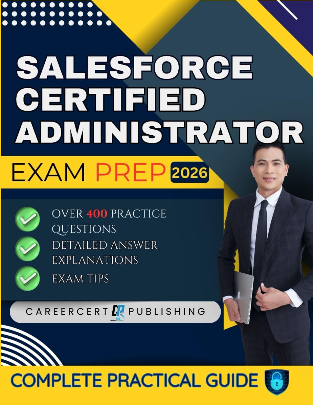 SALESFORCE CERTIFIED ADMINISTRATOR EXAM PREP 2026: Over 400 Practice Questions, detailed Answer Explanations and Exam Tips