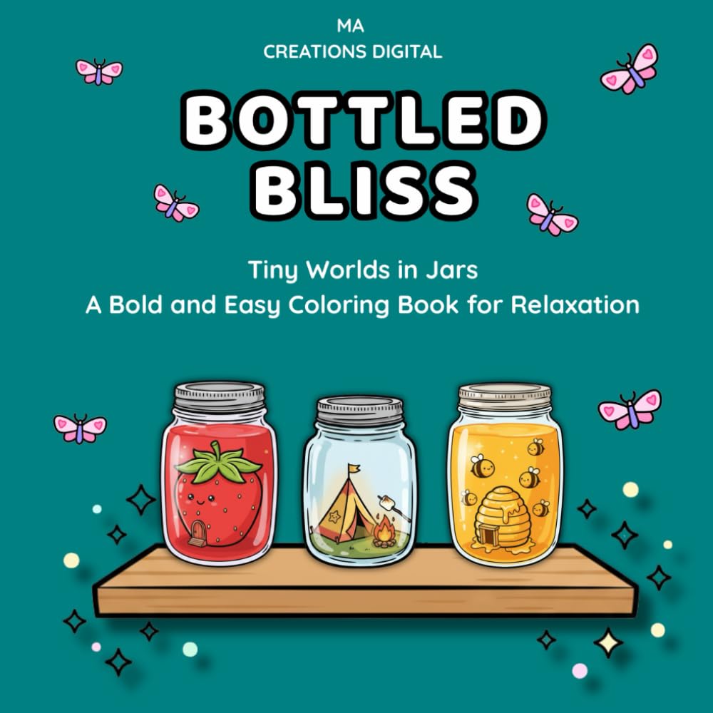 Bottled Bliss: Tiny Worlds in Jars: A Bold and Easy Coloring Book for Relaxation, Stress Relief, and Cozy Fun for Adults & Teens