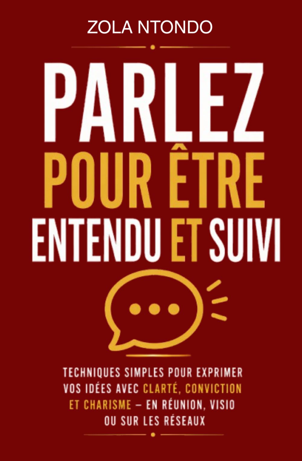 Parlez pour être entendu et suivi: Techniques simples pour exprimer vos idées avec clarté, conviction et charisme — en réunion, visio ou sur les ... personnel — Méthodes concrètes)