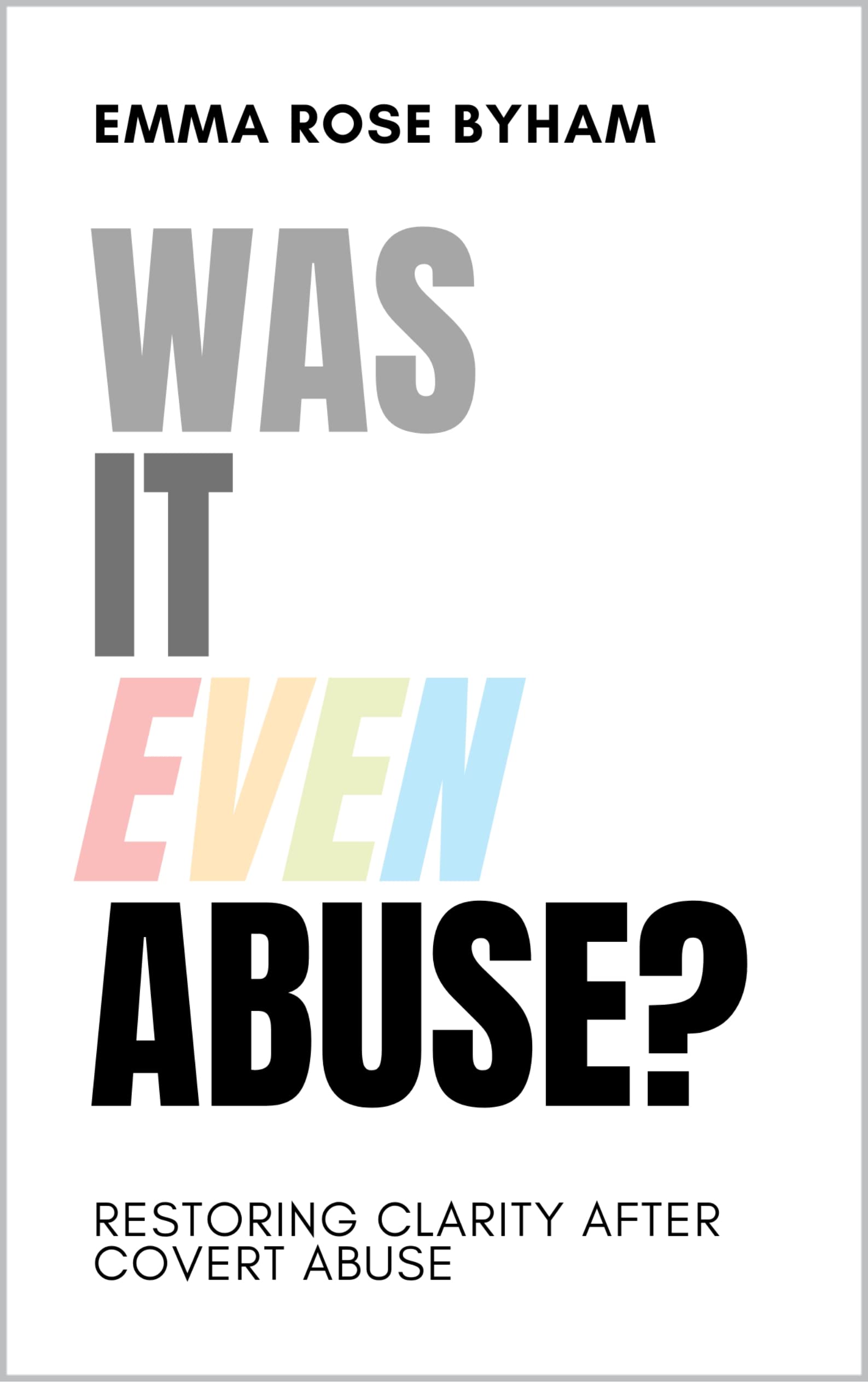 Was It Even Abuse?: Restoring clarity after covert abuse.