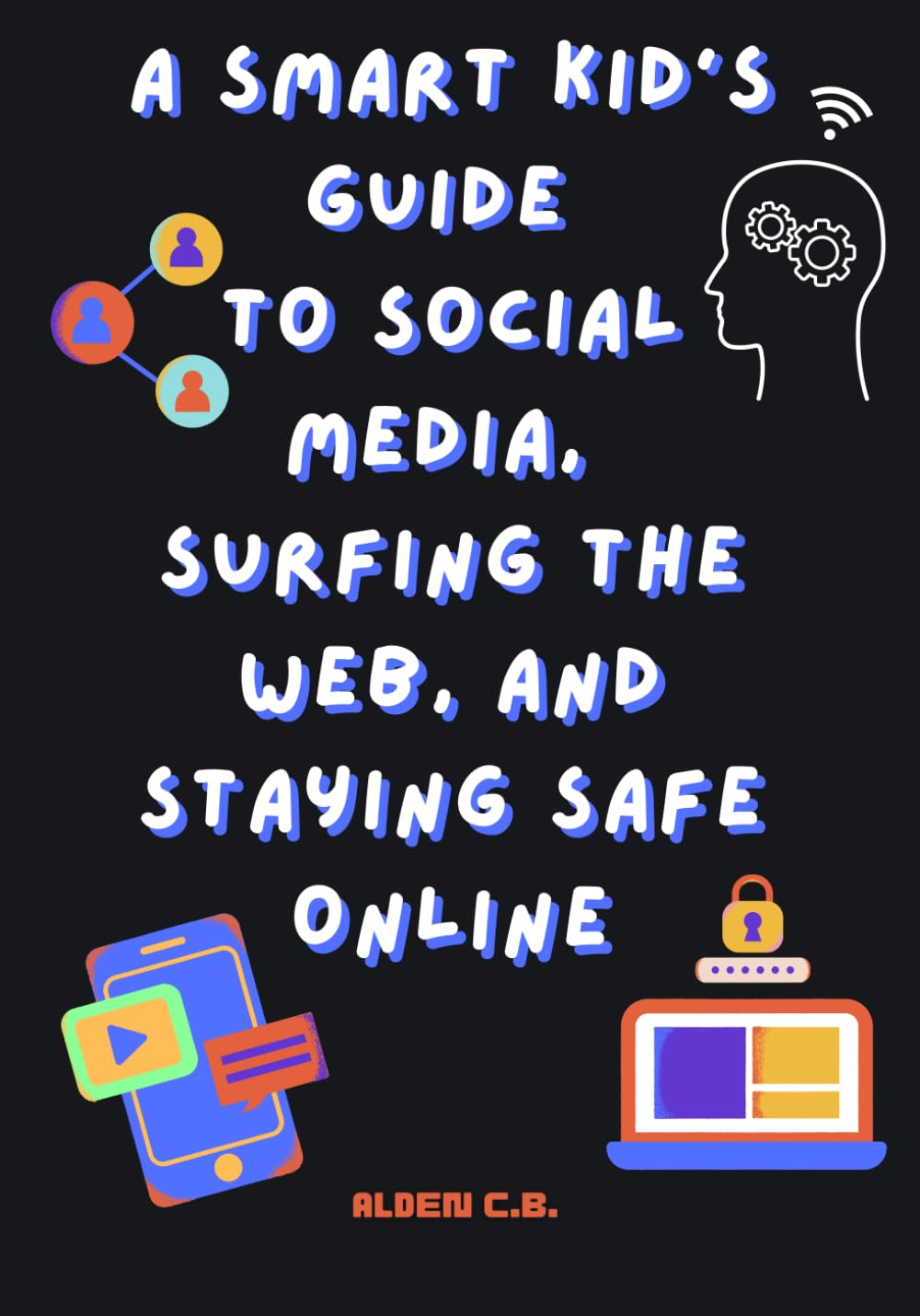 A Smart Kid's Guide to Social Media, Surfing the Web, and Staying Safe Online. TECH BOOK for TWEENS and TEENS: Ages 9-14 (The Kindness Company)