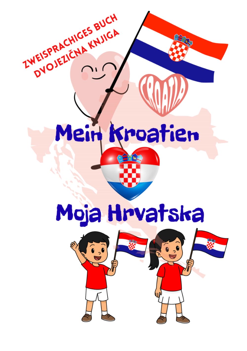 Meine Kroatien Moja Hrvatska.: Zweisprachiges Buch (Deutsch-Kroatisch) über Geschichte, Kultur und Tradition Kroatiens. Ein Reiseführer für Kinder und alle Kroatien-Liebhaber.