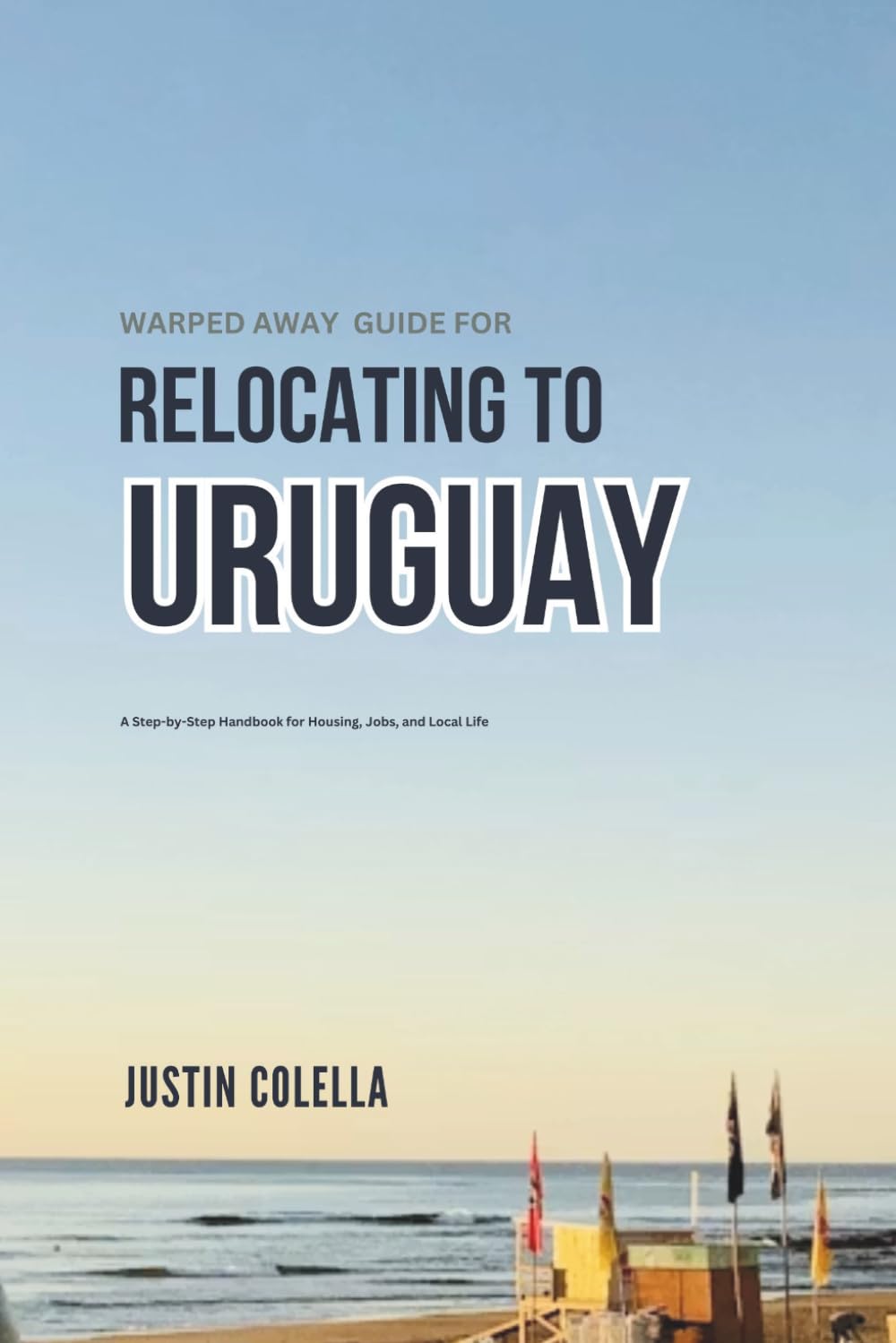 Warped Away Guide For Relocating to Uruguay: What No One Tells You About Relocation — Until Now! (Relocate without Stress)