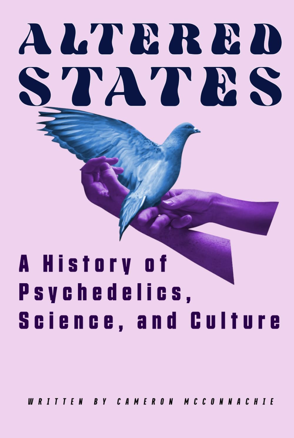 Altered States: The Cultural, Scientific, and Historical Impact of Hallucinogens: "History," "Psychedelics," "Science," "Culture"