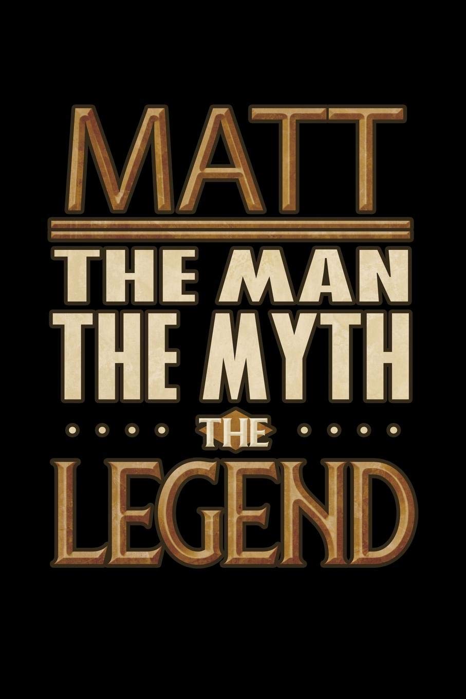 Matt The Man The Myth The Legend: Matt Journal 6x9 Notebook Personalized Gift For Male Called Matt