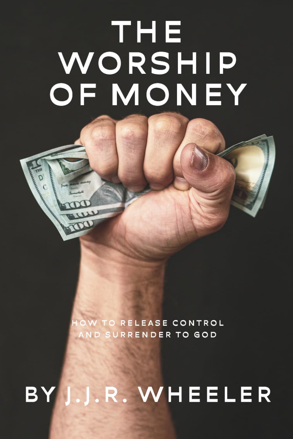 The Worship of Money: How to Release Control and Surrender to God