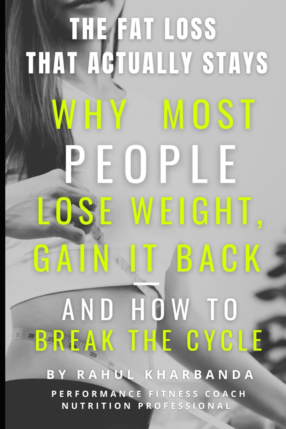 THE FAT LOSS THAT ACTUALLY STAYS: Why Most People Lose Weight… And Gain It Back — And How to Break That Cycle