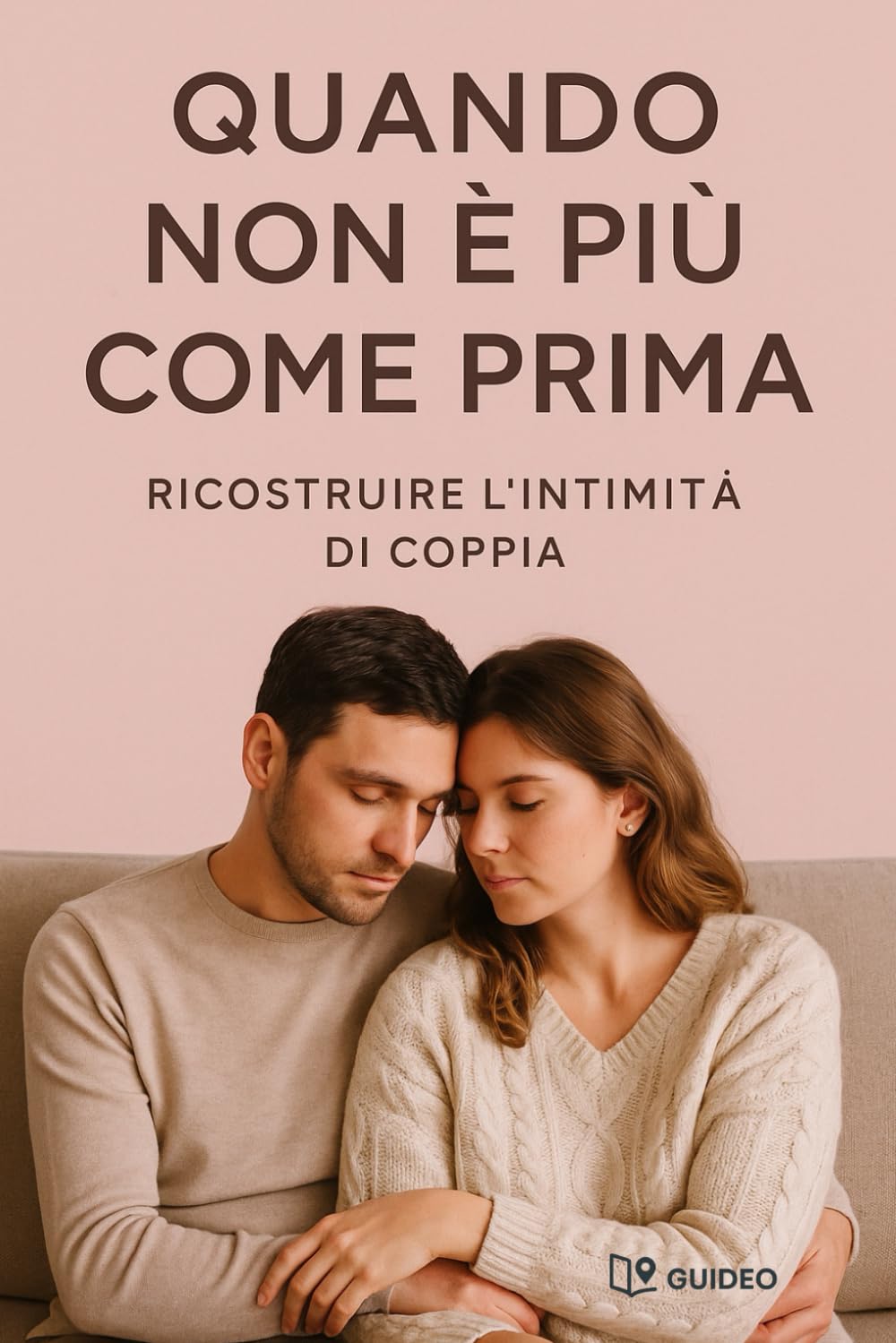 Quando non è più come prima: Guida pratica per superare i momenti difficili nella coppia e ritrovare connessione