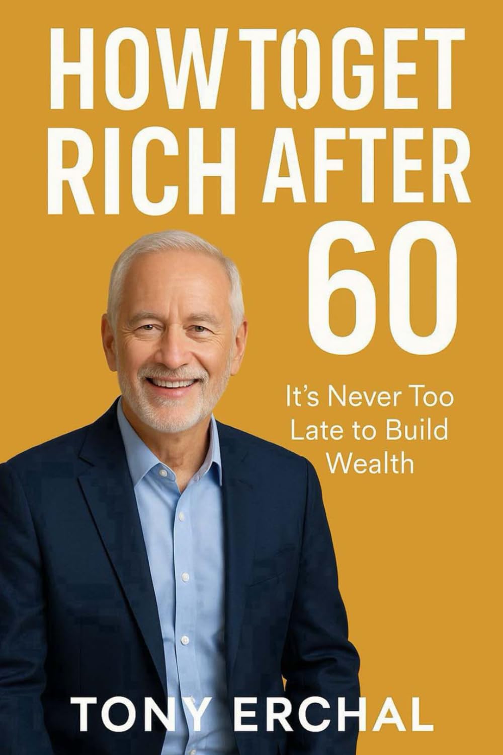 How to Get Rich After 60: It’s Never Too Late to Build Wealth, Thrive, and Live Abundantly