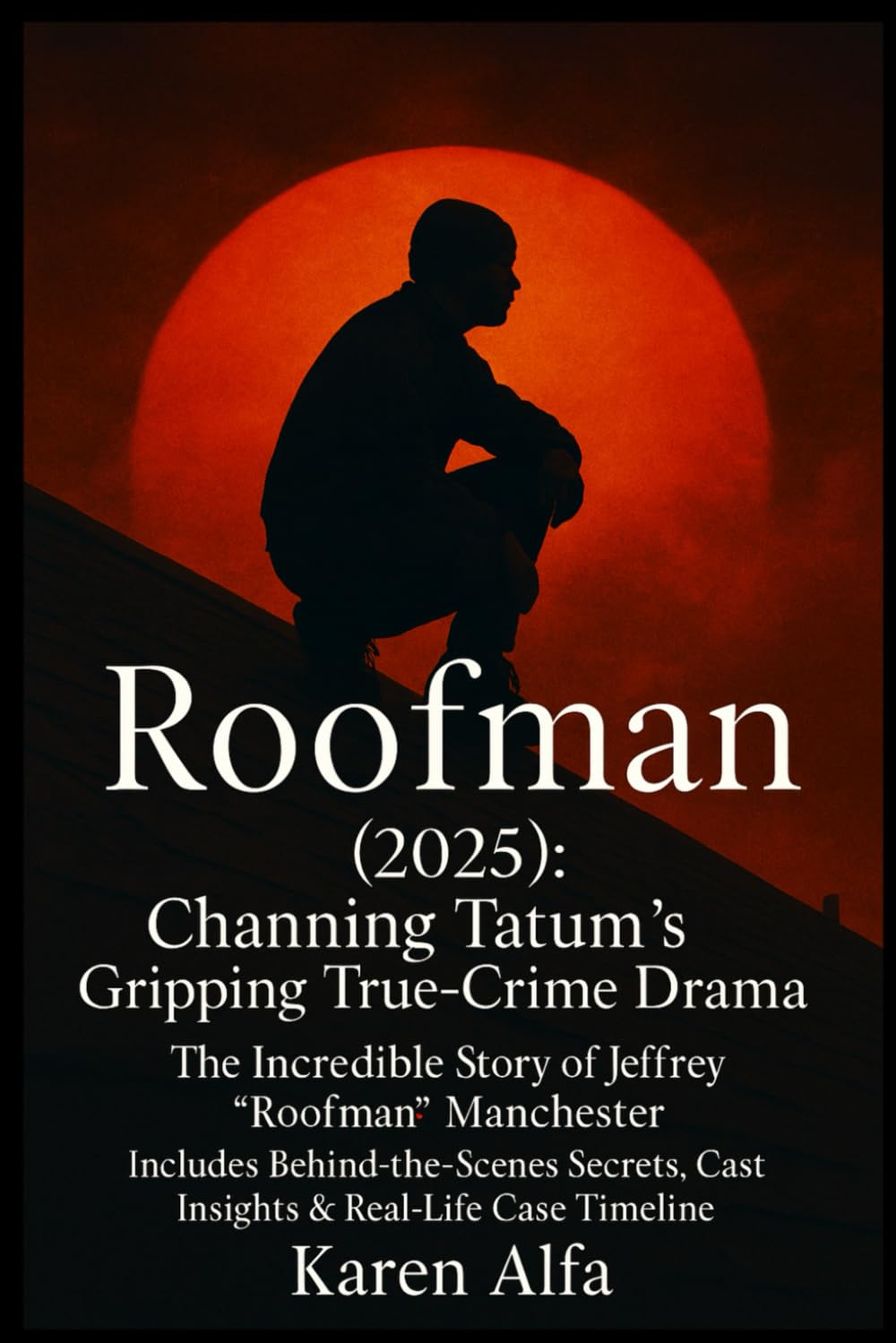 Roofman (2025): Channing Tatum’s Gripping True-Crime Drama | The Incredible Story of Jeffrey “Roofman” Manchester | Includes Behind-the-Scenes Secrets, Cast Insights & Real-Life Case Timeline