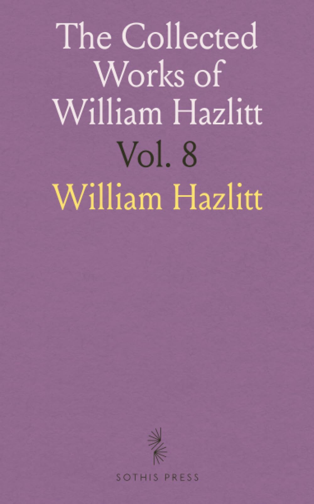 The Collected Works of William Hazlitt: Lectures on the English Comic Writers; A View of the English Stage; Dramatic Essays From 'the London Magazine'
