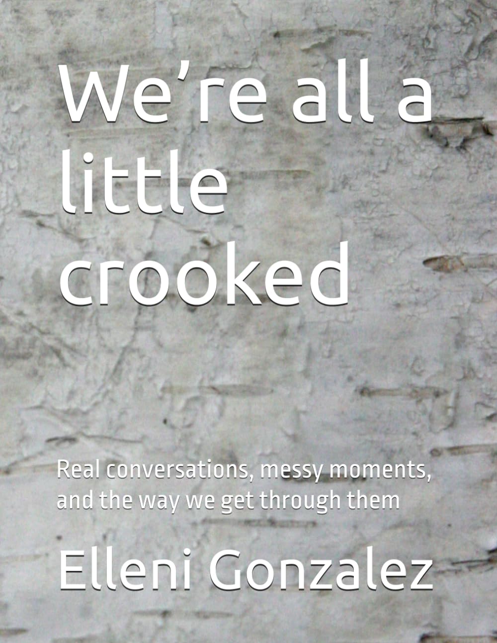 We’re all a little crooked: Real conversations, messy moments, and the way we get through them