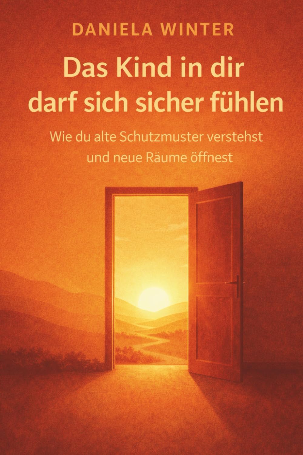 Das Kind in dir darf sich sicher fühlen - Wie du alte Schutzmuster verstehst und neue Räume öffnest: inneres Kind heilen | innere Sicherheit aufbauen | Selbstfürsorge lernen | Bindungstrauma verstehen