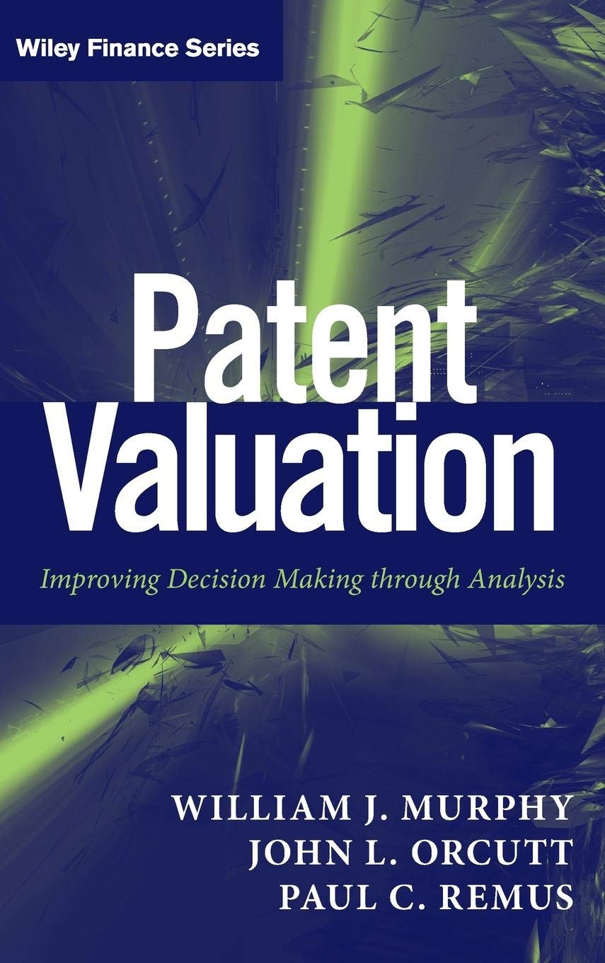 Patent Valuation: Improving Decision Making through Analysis: 571 (Wiley Finance)