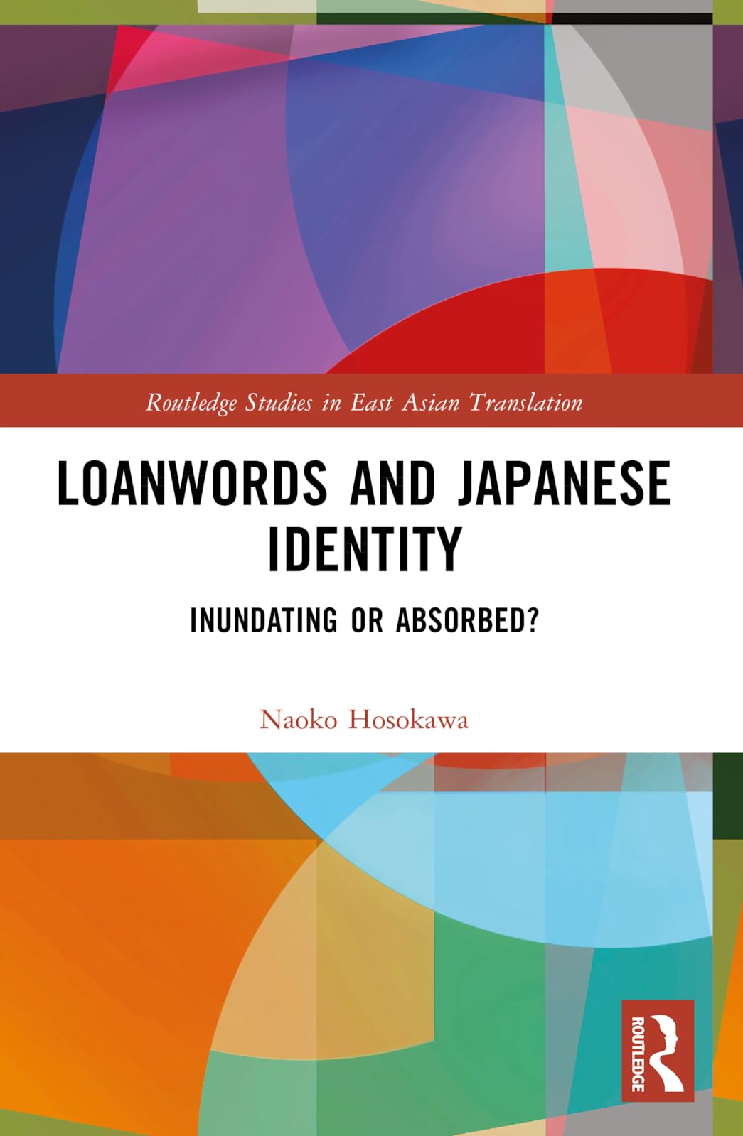 Loanwords and Japanese Identity: Inundating or Absorbed? (Routledge Studies in East Asian Translation)