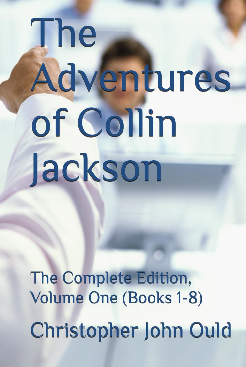The Adventures of Collin Jackson: The Complete Edition, Volume One (Books 1-8)