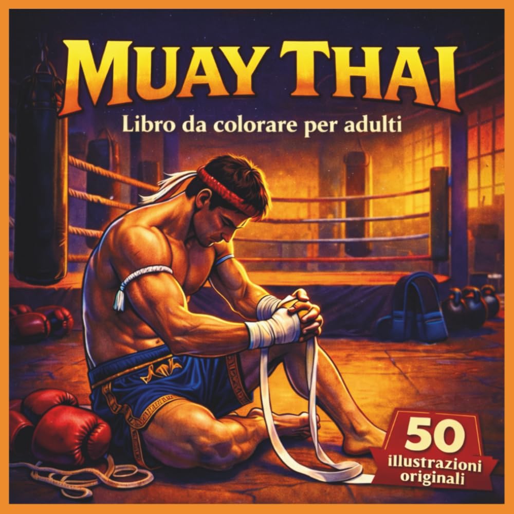 MUAY THAI: 50 illustrazioni da colorare ispirate alla disciplina e allo spirito della Muay Thai: Concentrazione, Allenamento e Rillassamento