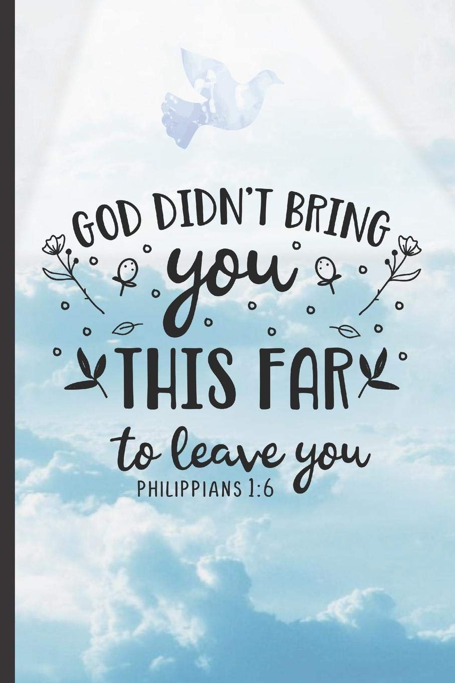 GOD DIDN´T BRING YOU THIS FAR TO LEAVE YOU: 6" X 9" NOTEBOOK - Christian Sermon Notes Journal or Devotional Journal. 120 Pgs.