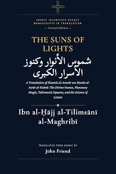 Suns of Lights and the Great Treasures of Secrets A Translation of Shumus al-Anwar wa Kunuz al-Asrar al-Kubra The Divine Names, Planetary Magic, ... Islamicate Occult Manuscripts in Translation