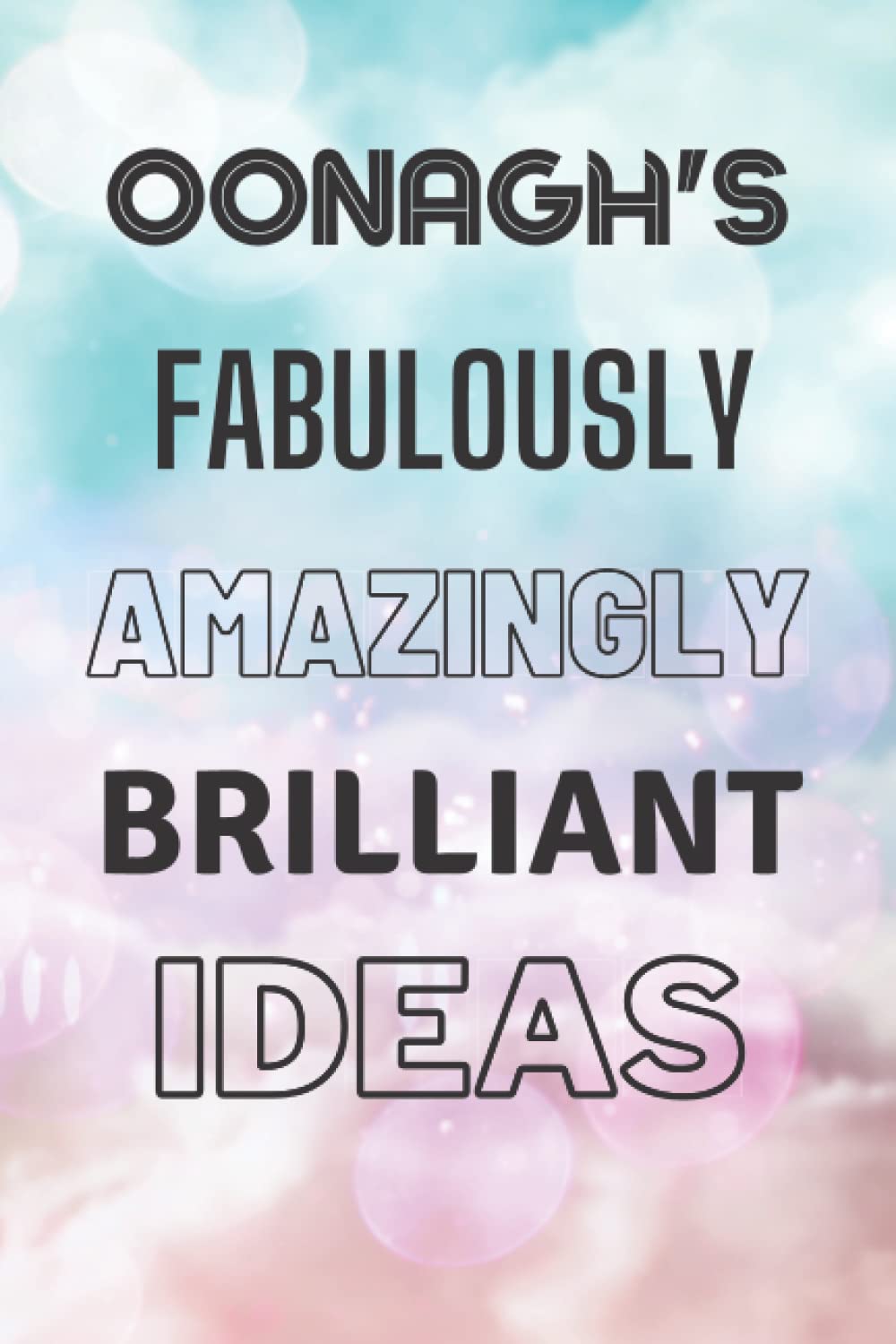 Oonagh's Fabulously Amazingly Brilliant Ideas: Personalised Name Journal for Oonagh - Lined Notebook Birthday Present for Oonagh - 6x9 inches - 110 pages