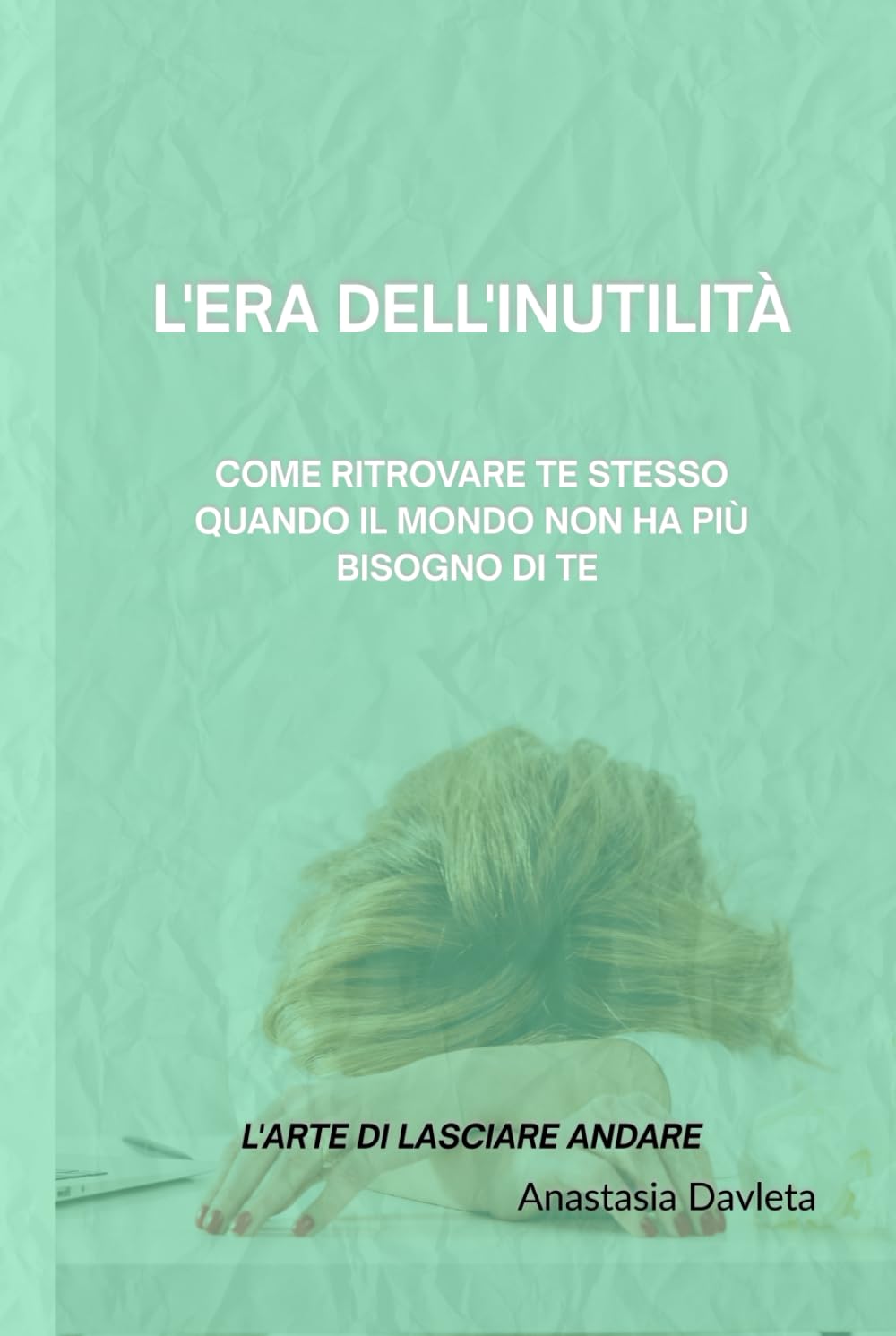 L'ERA DELL'INUTILITÀ: Come ritrovare te stesso quando il mondo non ha più bisogno di te (L'arte Di Lasciare Andare)