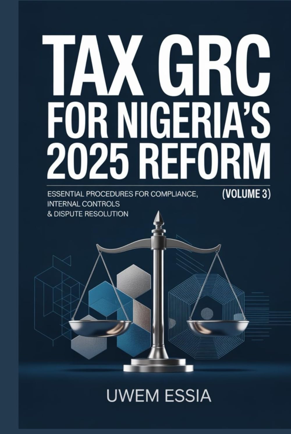 TAX GRC FOR NIGERIA’S 2025 REFORM (Volume 3): Essential Procedures for Compliance, Internal Controls & Dispute Resolution (Governance, Risk Management, and Compliance (GRC))