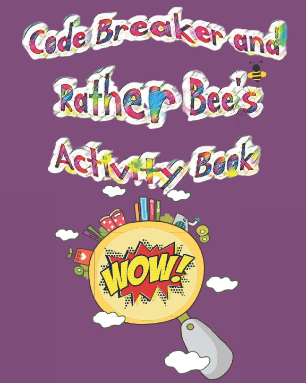Code Breaker and Rather Bee’s Activity Book: Stunning Book Filled with Challenging Activities to Put Your Mind to Work, Suitable for Kids Ages 6-8.