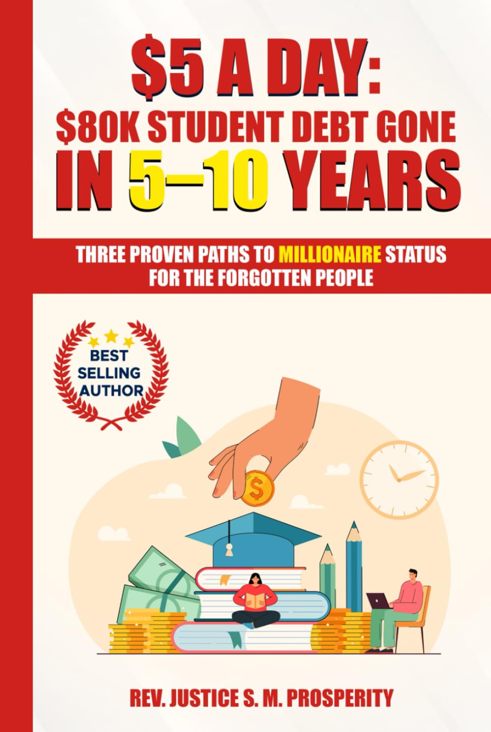 $5 A DAY: $80K STUDENT DEBT GONE IN 5–10 YEARS: THREE PROVEN PATHS TO MILLIONAIRE STATUS FOR THE FORGOTTEN PEOPLE
