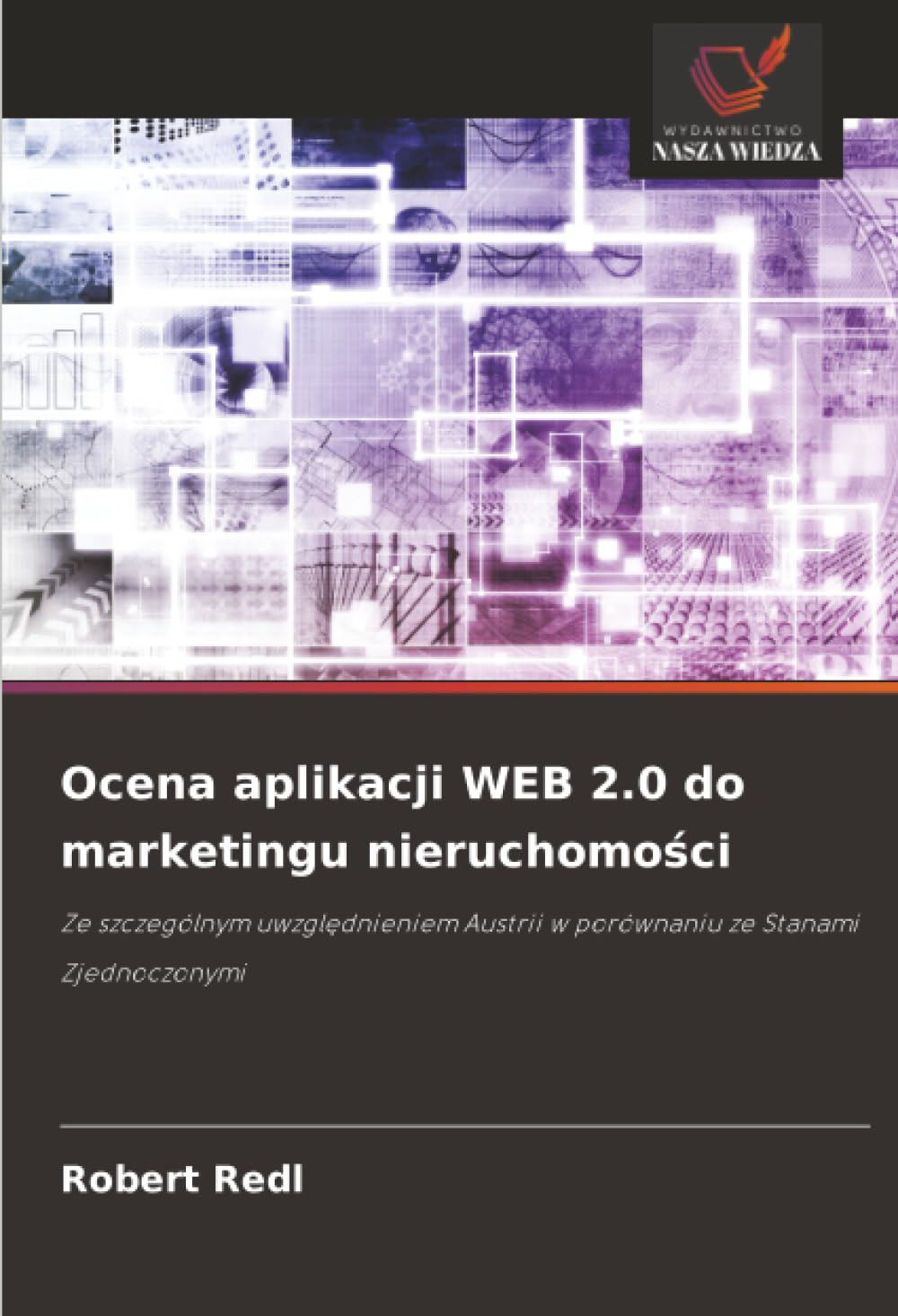 Ocena aplikacji WEB 2.0 do marketingu nieruchomości: Ze szczególnym uwzgl¿dnieniem Austrii w porównaniu ze Stanami Zjednoczonymi