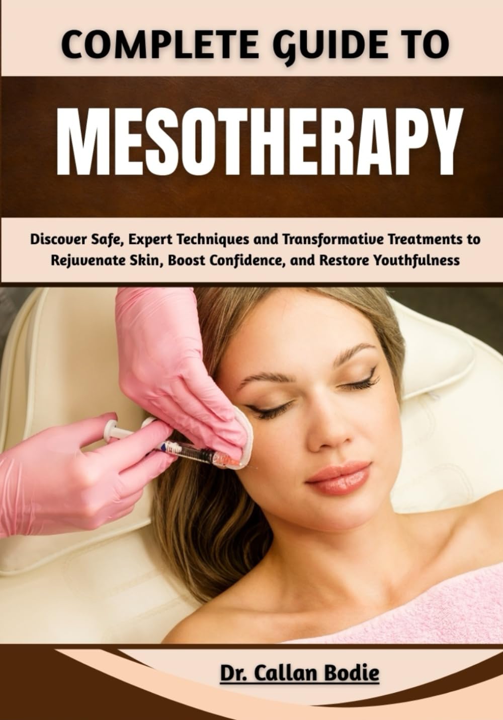 Complete Guide To Mesotherapy: Discover Safe, Expert Techniques and Transformative Treatments to Rejuvenate Skin, Boost Confidence, and Restore Youthfulness
